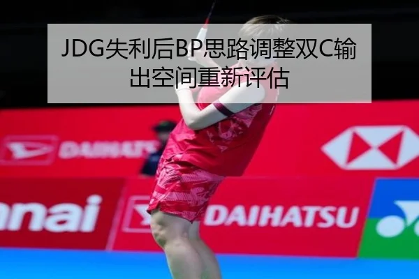 JDG失利后BP思路调整双C输出空间重新评估